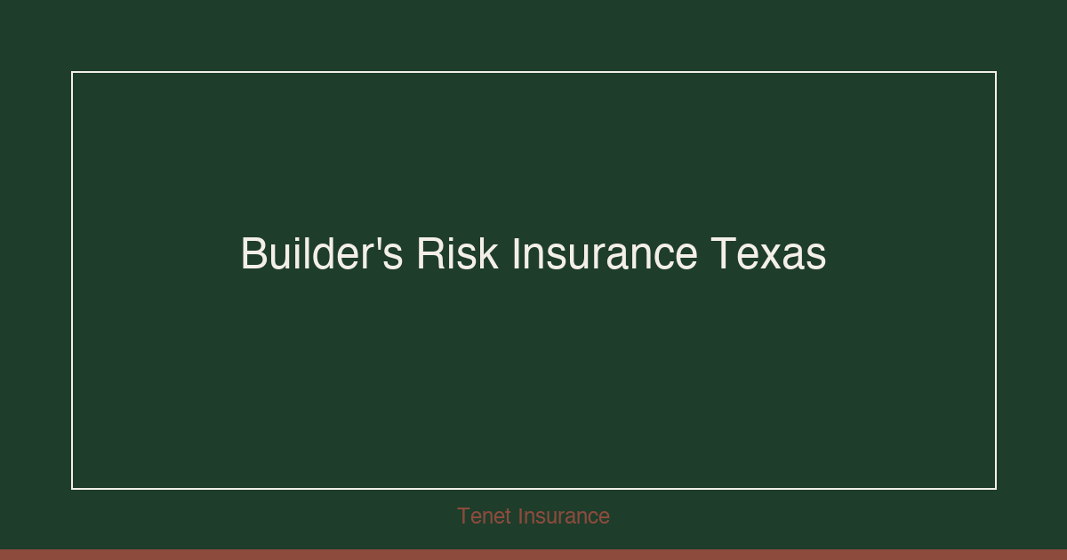 Builder's Risk Insurance Texas — Tenet Insurance guide